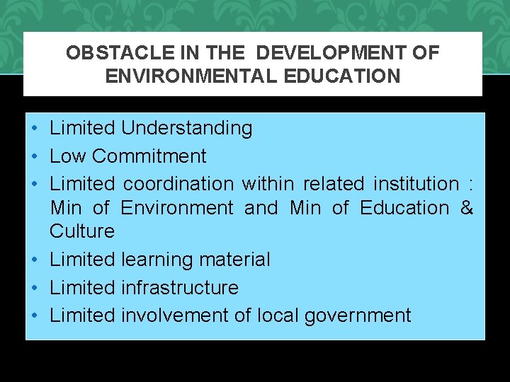 OBSTACLE IN THE DEVELOPMENT OF ENVIRONMENTAL EDUCATION • Limited Understanding • Low Commitment •