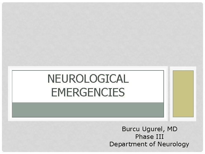 NEUROLOGICAL EMERGENCIES Burcu Ugurel, MD Phase III Department of Neurology 