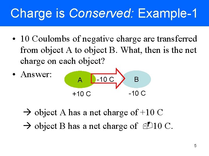 Charge is Conserved: Example-1 • 10 Coulombs of negative charge are transferred from object