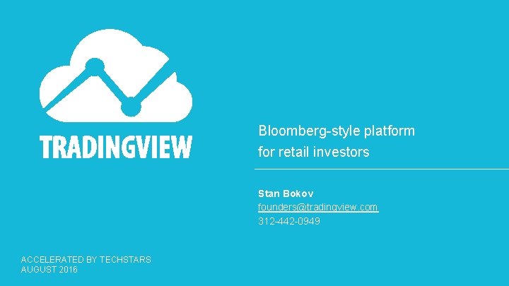 Bloomberg-style platform for retail investors Stan Bokov founders@tradingview. com 312 -442 -0949 ACCELERATED BY