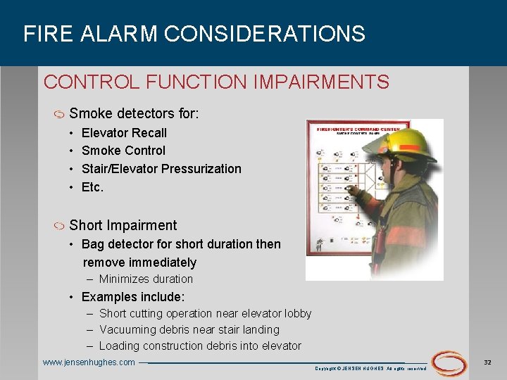 FIRE ALARM CONSIDERATIONS CONTROL FUNCTION IMPAIRMENTS Smoke detectors for: • • Elevator Recall Smoke