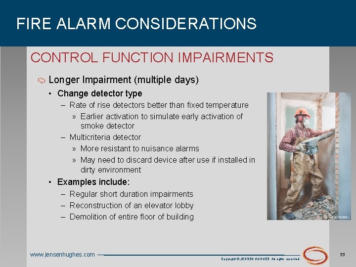 FIRE ALARM CONSIDERATIONS CONTROL FUNCTION IMPAIRMENTS Longer Impairment (multiple days) • Change detector type