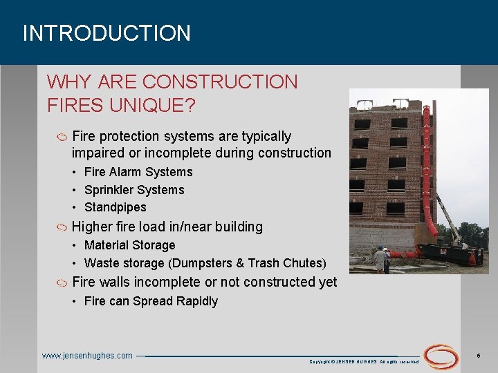 INTRODUCTION WHY ARE CONSTRUCTION FIRES UNIQUE? Fire protection systems are typically impaired or incomplete