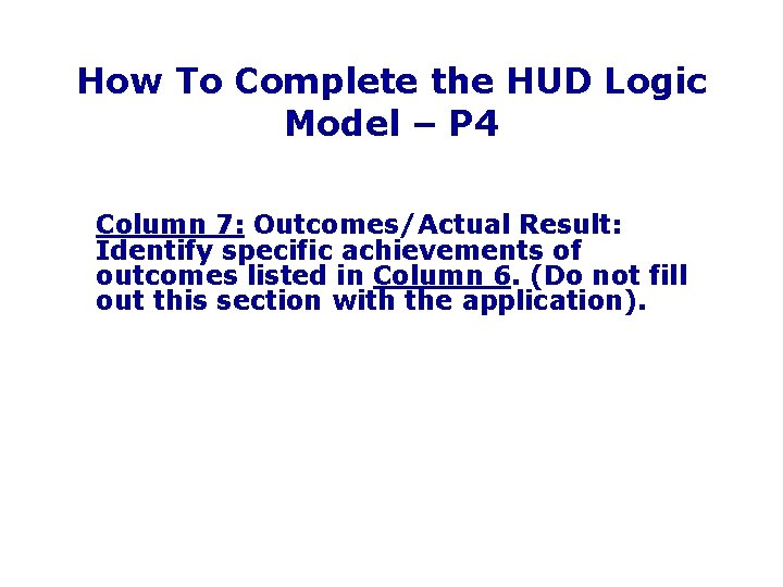 How To Complete the HUD Logic Model – P 4 Column 7: Outcomes/Actual Result: