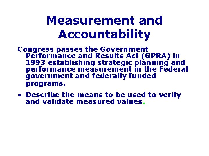 Measurement and Accountability Congress passes the Government Performance and Results Act (GPRA) in 1993