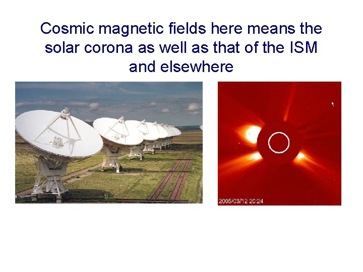 Cosmic magnetic fields here means the solar corona as well as that of the