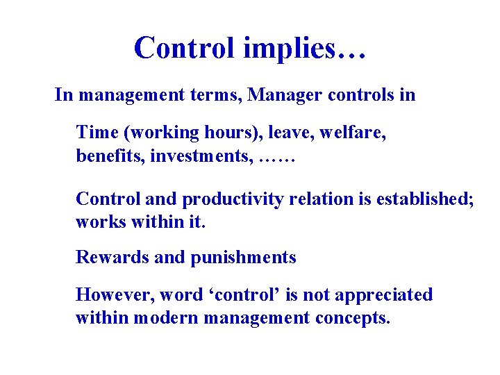 Control implies… In management terms, Manager controls in Time (working hours), leave, welfare, benefits,