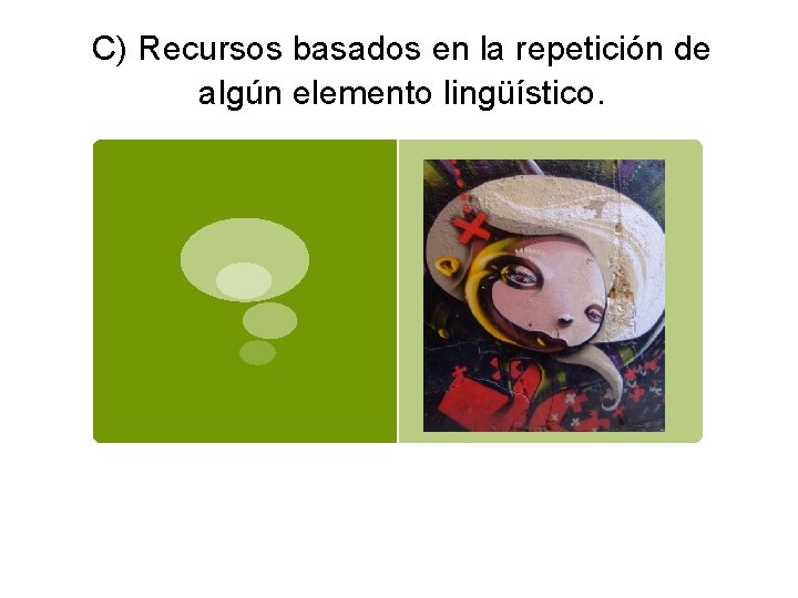 C) Recursos basados en la repetición de algún elemento lingüístico. 