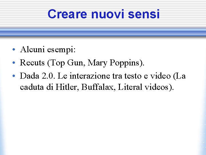 Creare nuovi sensi • Alcuni esempi: • Recuts (Top Gun, Mary Poppins). • Dada