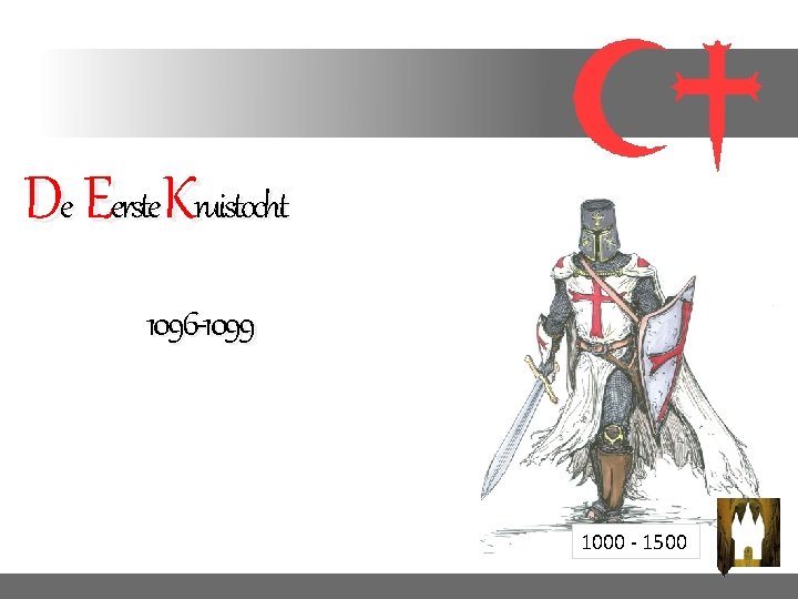 De Eerste. Kruistocht 1096 -1099 1000 - 1500 De Eerste. Kruistocht 1096 -1099 1000 - 1500