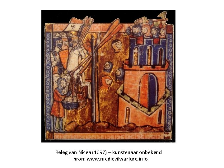 Beleg van Nicea (1097) – kunstenaar onbekend – bron: www. medievilwarfare. info Beleg van Nicea (1097) – kunstenaar onbekend – bron: www. medievilwarfare. info