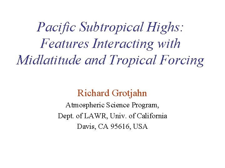 Pacific Subtropical Highs: Features Interacting with Midlatitude and Tropical Forcing Richard Grotjahn Atmospheric Science