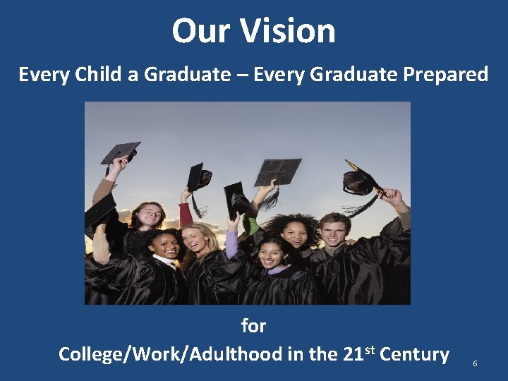 Our Vision Every Child a Graduate – Every Graduate Prepared for College/Work/Adulthood in the