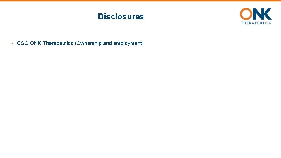 Disclosures • CSO ONK Therapeutics (Ownership and employment) 