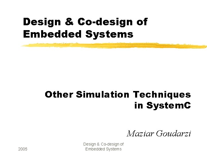 Design & Co-design of Embedded Systems Other Simulation Techniques in System. C Maziar Goudarzi