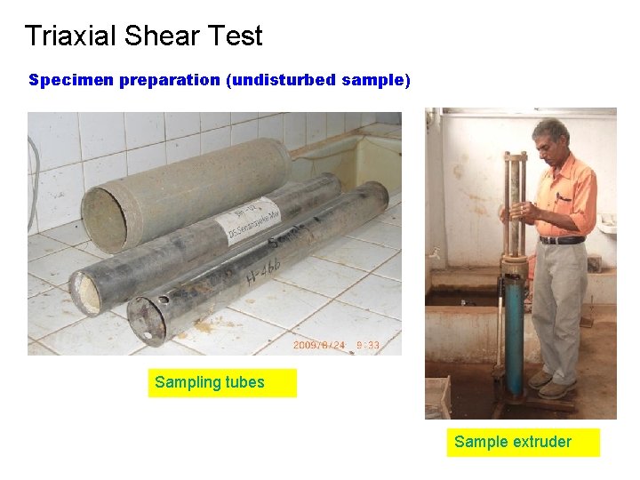 Triaxial Shear Test Specimen preparation (undisturbed sample) Sampling tubes Sample extruder 