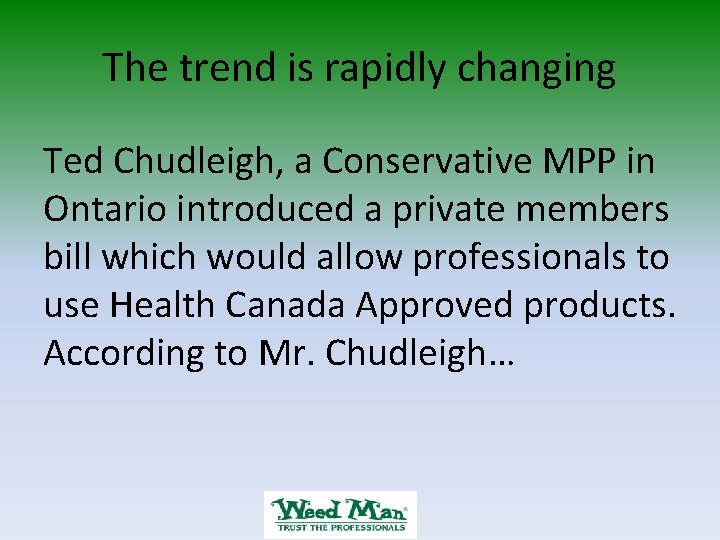 The trend is rapidly changing Ted Chudleigh, a Conservative MPP in Ontario introduced a