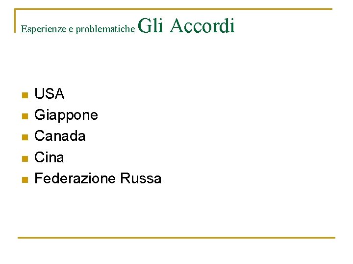 Esperienze e problematiche n n n Gli Accordi USA Giappone Canada Cina Federazione Russa