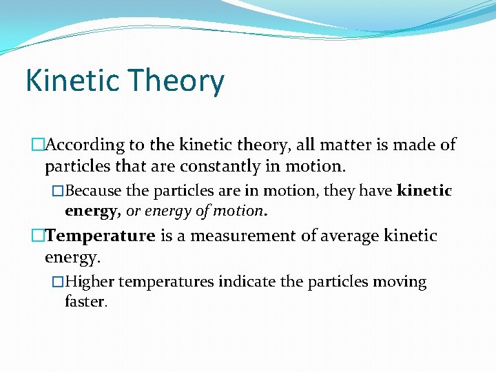 Kinetic Theory �According to the kinetic theory, all matter is made of particles that