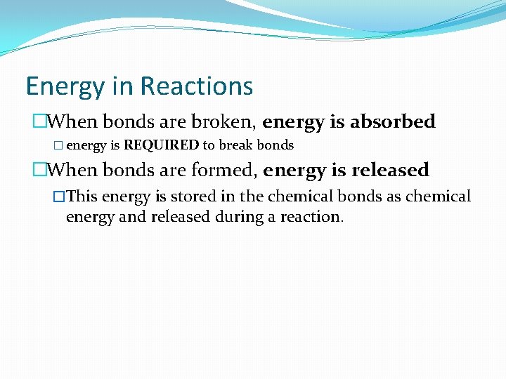 Energy in Reactions �When bonds are broken, energy is absorbed � energy is REQUIRED