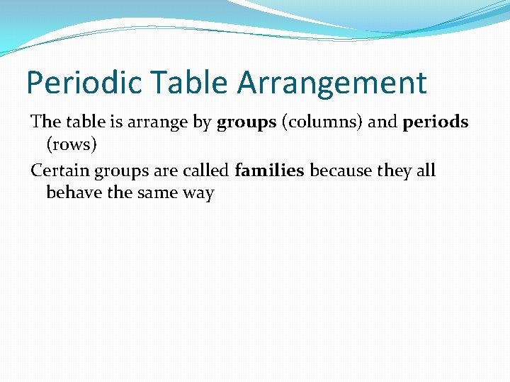 Periodic Table Arrangement The table is arrange by groups (columns) and periods (rows) Certain