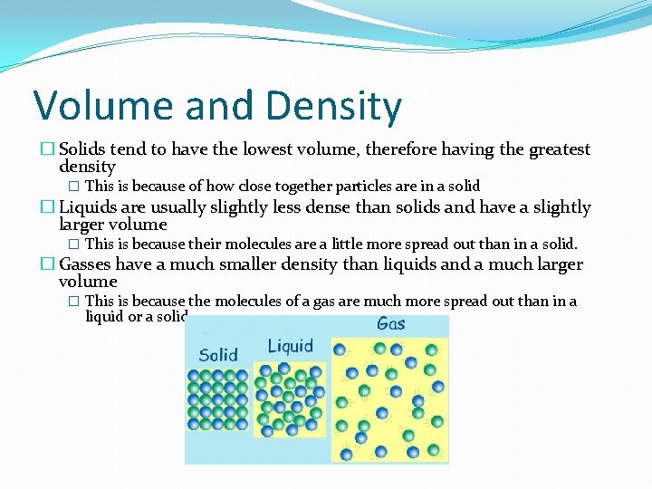 Volume and Density � Solids tend to have the lowest volume, therefore having the