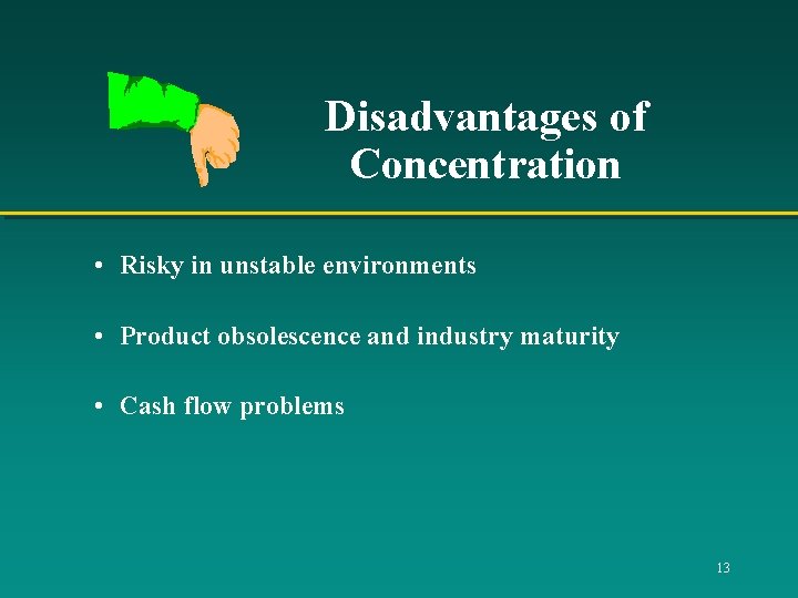 Disadvantages of Concentration • Risky in unstable environments • Product obsolescence and industry maturity