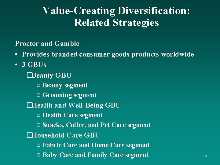 Value-Creating Diversification: Related Strategies Proctor and Gamble • Provides branded consumer goods products worldwide