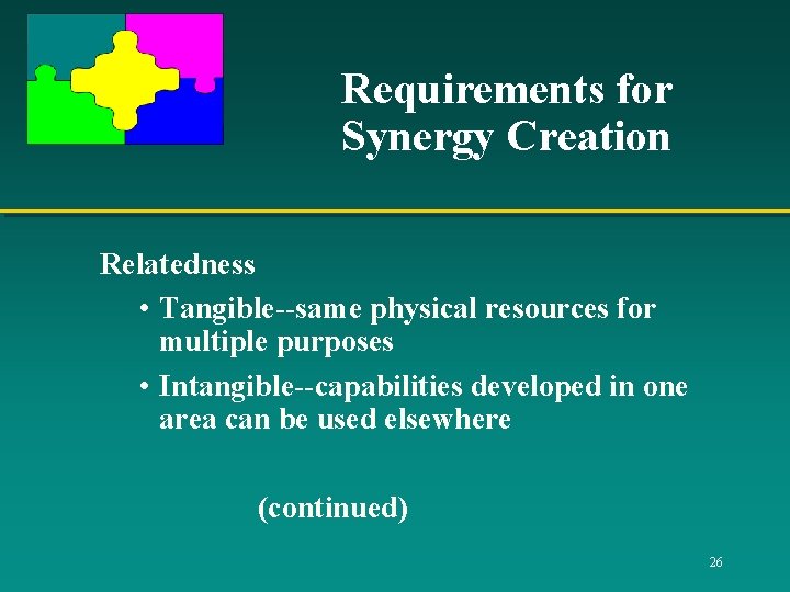 Requirements for Synergy Creation Relatedness • Tangible--same physical resources for multiple purposes • Intangible--capabilities