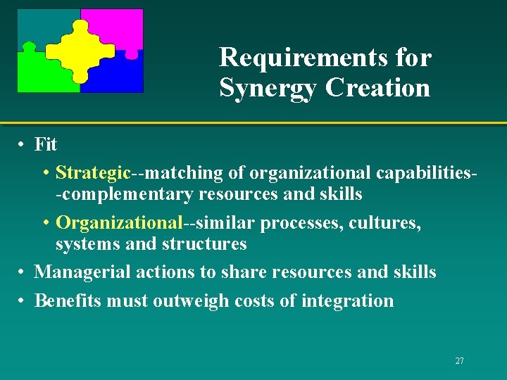 Requirements for Synergy Creation • Fit • Strategic--matching of organizational capabilities-complementary resources and skills