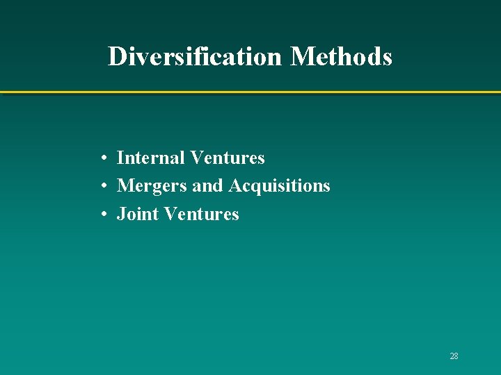 Diversification Methods • Internal Ventures • Mergers and Acquisitions • Joint Ventures 28 