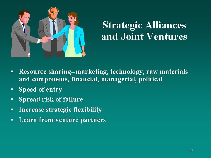 Strategic Alliances and Joint Ventures • Resource sharing--marketing, technology, raw materials and components, financial,