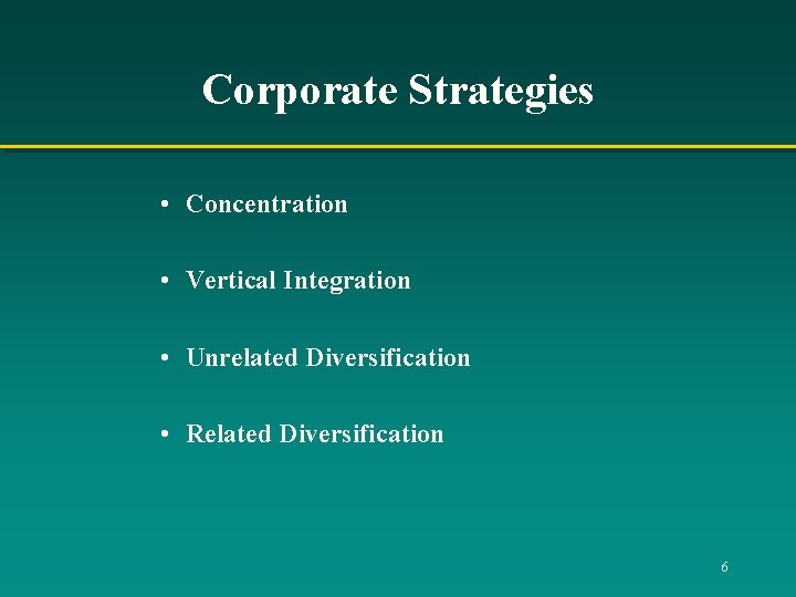 Corporate Strategies • Concentration • Vertical Integration • Unrelated Diversification • Related Diversification 6