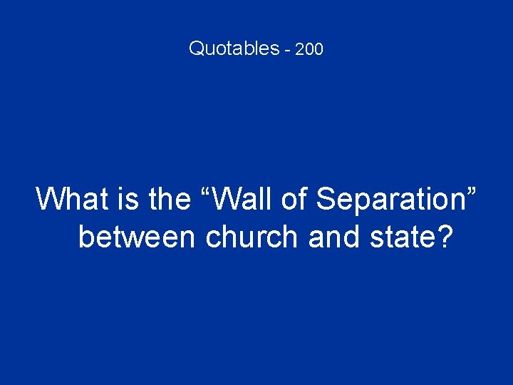Quotables - 200 What is the “Wall of Separation” between church and state? 