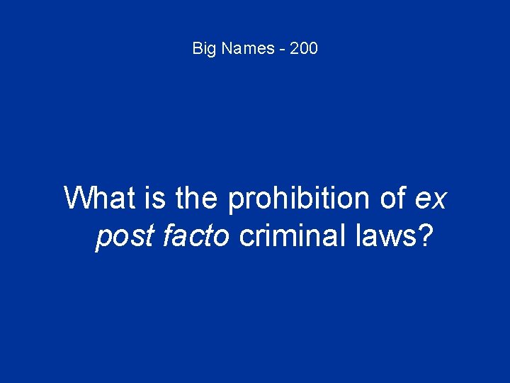 Big Names - 200 What is the prohibition of ex post facto criminal laws?