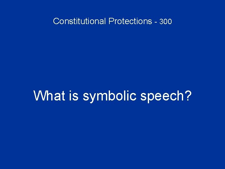 Constitutional Protections - 300 What is symbolic speech? 