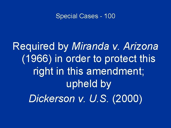 Special Cases - 100 Required by Miranda v. Arizona (1966) in order to protect