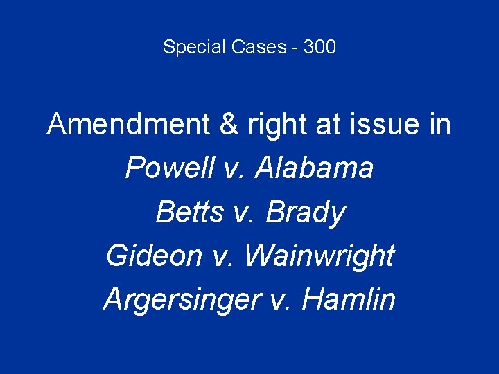 Special Cases - 300 Amendment & right at issue in Powell v. Alabama Betts