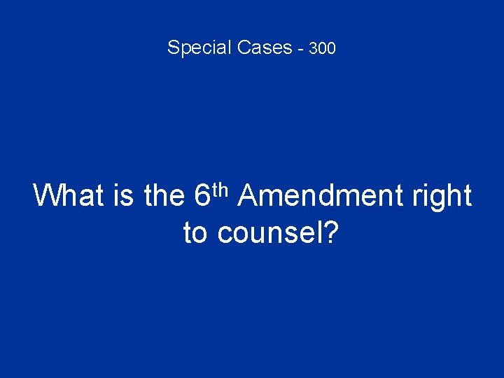 Special Cases - 300 What is the 6 th Amendment right to counsel? 