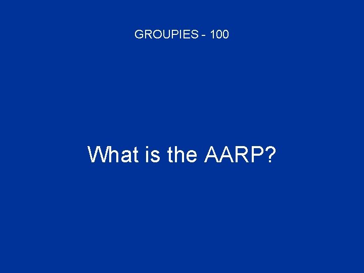 GROUPIES - 100 What is the AARP? 