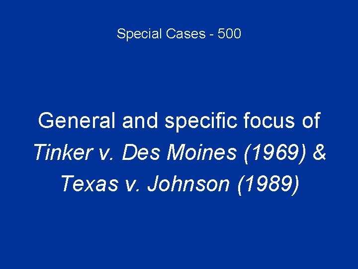 Special Cases - 500 General and specific focus of Tinker v. Des Moines (1969)
