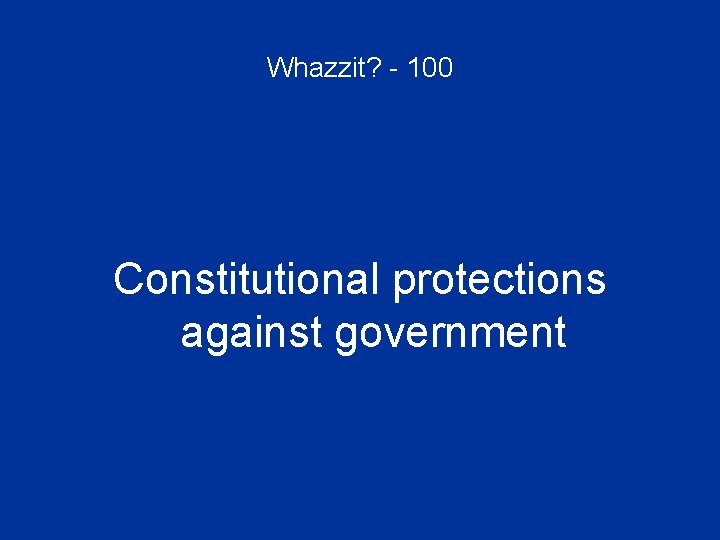 Whazzit? - 100 Constitutional protections against government 