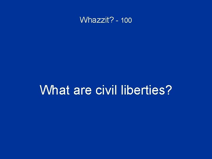 Whazzit? - 100 What are civil liberties? 