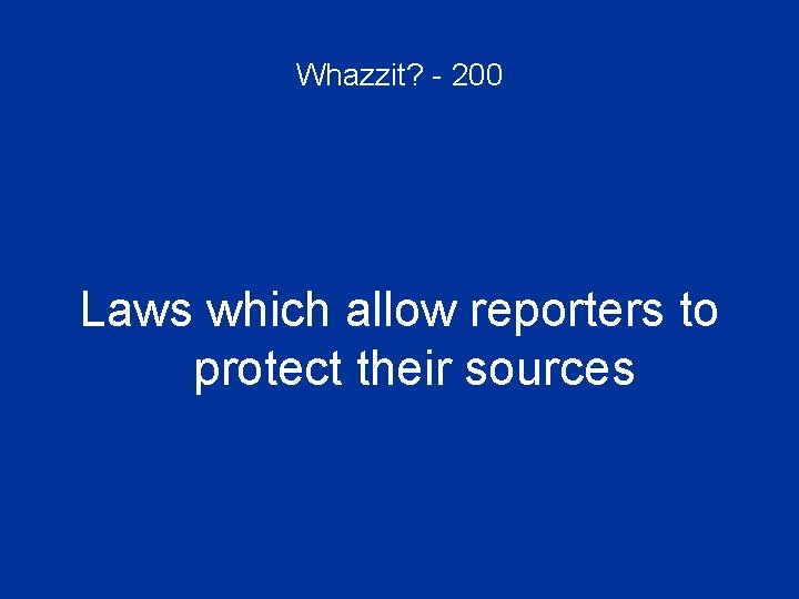 Whazzit? - 200 Laws which allow reporters to protect their sources 