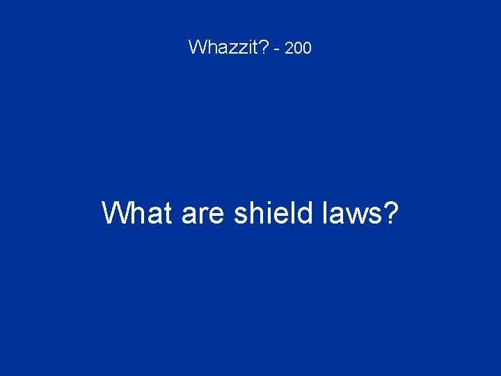 Whazzit? - 200 What are shield laws? 