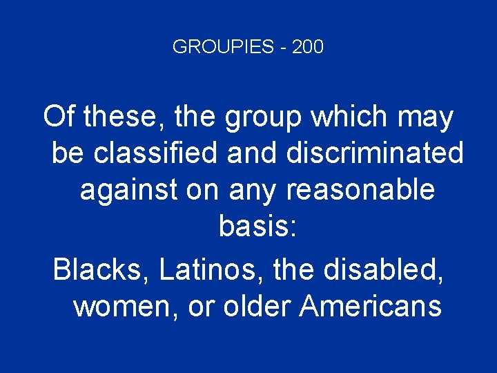 GROUPIES - 200 Of these, the group which may be classified and discriminated against