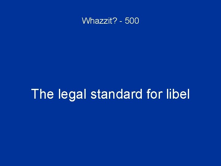 Whazzit? - 500 The legal standard for libel 
