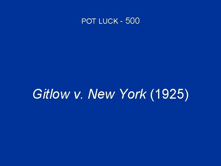 POT LUCK - 500 Gitlow v. New York (1925) 
