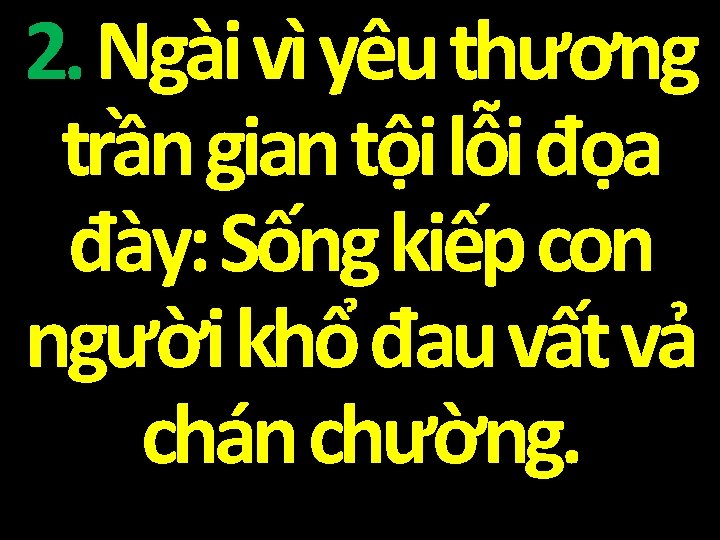 2. Ngài vì yêu thương trần gian tội lỗi đọa đày: Sống kiếp con