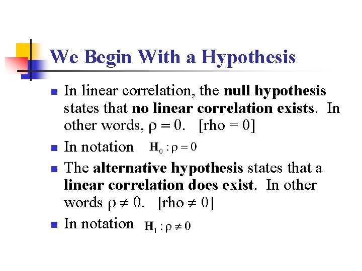 We Begin With a Hypothesis n n In linear correlation, the null hypothesis states